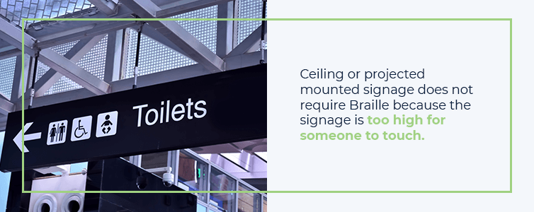 celing or projected mounted signage does not require Braille because the signage is too high for someone to touch.