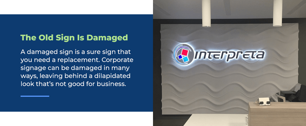 The Old Sign Is Damaged - A damaged sign is a sure sign that you need a replacement. Corporate signage can be damaged in many ways, leaving behind a dilapidated look that's not good for business.