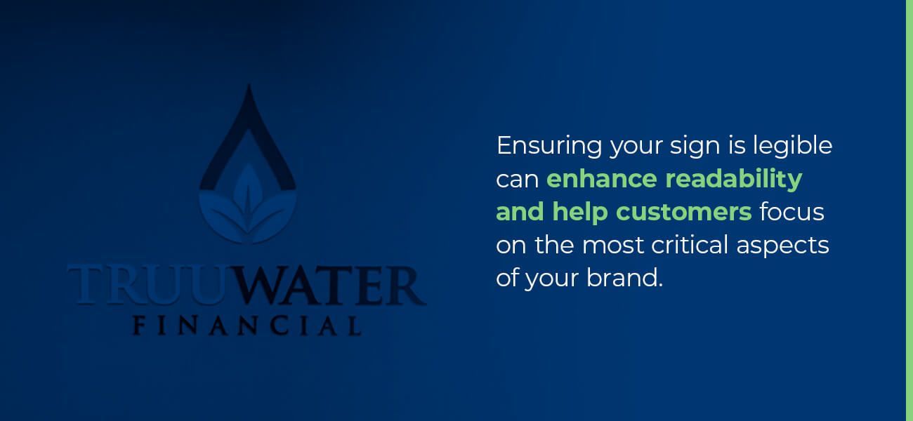 Ensuring your sign is legible can enhance readability and help customers focus on the most critical aspects of your brand.